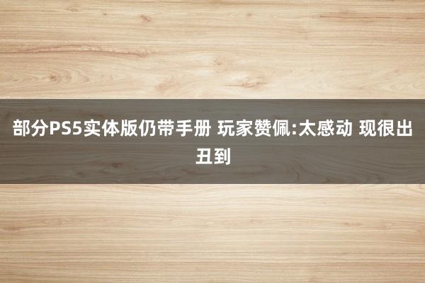部分PS5实体版仍带手册 玩家赞佩:太感动 现很出丑到