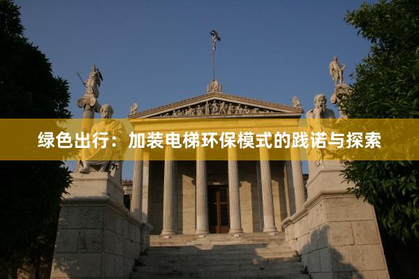 绿色出行：加装电梯环保模式的践诺与探索